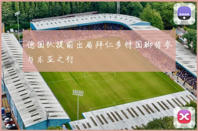 德国队提前出局拜仁多特国脚将参与东亚之行